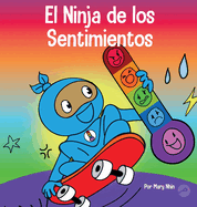 El Ninja de los Sentimientos: Un libro infantil social y emocional sobre emociones y sentimientos: tristeza, ira, ansiedad (Ninja Life Hacks Spanish) (Spanish Edition)