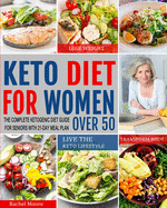 Keto Diet for Women Over 50: The Complete Ketogenic Diet Guide for Seniors with 21-Day Meal Plan to Lose Weight, Transform Body and Live the Keto Lifestyle
