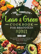 The Complete Lean and Green Cookbook for Beginners 2021: 1000-Day Easy and Delicious Recipes to Manage Your Figure by Harnessing the Power of Fueling Hacks Meals