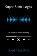 Super Sonic Logos: The Power of Audio Branding (Issn)