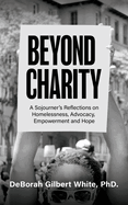Beyond Charity: A Sojourner├óΓé¼Γäós Reflections on Homelessness, Advocacy, Empowerment and Hope