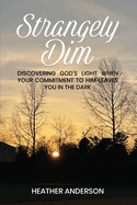 STRANGELY DIM: Discovering God├óΓé¼Γäós Light When Your Commitment to Him Leaves You in the Dark