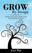Grow by Design: A 60-day Devotional to Help Unlock Your God-given Potential