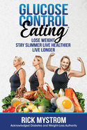 Glucose Control Eating: Lose Weight Stay Slimmer Live Healthier Live Longer