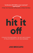 Hit It Off: 21 Rules for Mastering the Art and Science of Relationships In Life and Business