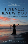 I Never Knew You: From Tragedy to Triumph