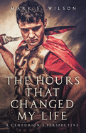 The Hours That Changed My Life: A Centurion's Perspective