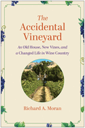 The Accidental Vineyard: An Old House, New Vines, and a Changed Life in Wine Country