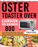 Oster Toaster Oven Cookbook for Beginners 800: The Complete Guide of Oster Toaster Oven Digital Convection Oven with Large 6-Slice Capacity recipe book to Toast, Bake, Broil and More