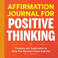 Affirmation Journal for Positive Thinking: Prompts and Inspiration to Help You Harness Peace and Joy