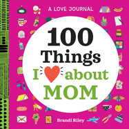 A Love Journal: 100 Things I Love about Mom (100 Things I Love About You Journal)