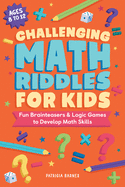 Challenging Math Riddles for Kids: Fun Brainteasers & Logic Games to Develop Math Skills