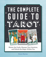 The Complete Guide to Tarot: Master the Cards, Sharpen Your Intuition, and Unlock the Magic Within You