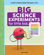 Big Science Experiments for Little Kids: A First Science Book for Ages 3 to 5
