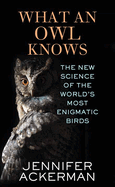 What an Owl Knows: The New Science of the World's Most Enigmatic Birds (Center Point Large Print)