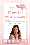 Thank You For Everything: 365-Days of Gratitude Journal for You to Thrive