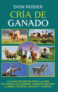 Cr├â┬¡a de ganado: La gu├â┬¡a definitiva para la cr├â┬¡a de caballos, burros, ganado vacuno, llamas, cerdos, ovejas y cabras (Spanish Edition)