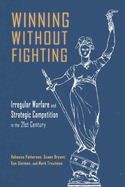 Winning Without Fighting: Irregular Warfare and Strategic Competition in the 21st Century (Rapid Communications in Conflict & Security Series)