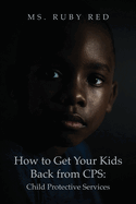 How to Get Your Kids Back from CPS: Child Protective Services