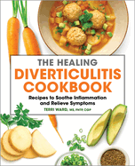 The Healing Diverticulitis Cookbook: Recipes to Soothe Inflammation and Relieve Symptoms