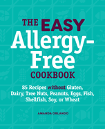 The Easy Allergy-Free Cookbook: 85 Recipes without Gluten, Dairy, Tree Nuts, Peanuts, Eggs, Fish, Shellfish, Soy, or Wheat