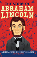 The Story of Abraham Lincoln: A Biography Book for New Readers (The Story Of: A Biography Series for New Readers)