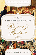 The Time Traveler's Guide to Regency Britain: A Handbook for Visitors to 1789├óΓé¼ΓÇ£1830