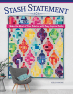 Stash Statement: Make the Most of Your Fabrics with Easy Improv Quilts (Landauer) 15 Stunning Quilting Patterns to Use Up Your Scraps with Panel, Strip, or Block Techniques