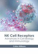 NK Cell Receptors: Advances in Cell Biology and Immunology