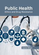 Public Health: Ethics and Drug Resistance