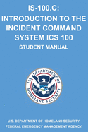IS-100.C: Introduction to the Incident Command System, ICS 100: (Student Manual)