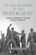 In the Shadow of the Holocaust: Jewish-Communist Writers in East Germany (Dialogue and Disjunction: Studies in Jewish German Literature, Culture & Thought, 8)