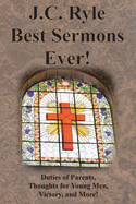 J.C. Ryle Best Sermons Ever!: Duties of Parents, Thoughts for Young Men, Victory, and More!
