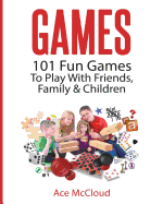 'Games: 101 Fun Games To Play With Friends, Family & Children'