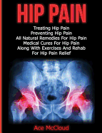 'Hip Pain: Treating Hip Pain: Preventing Hip Pain, All Natural Remedies For Hip Pain, Medical Cures For Hip Pain, Along With Exer'