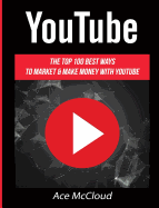 YouTube: The Top 100 Best Ways To Market & Make Money With YouTube (Social Media Youtube Business Online Marketing)