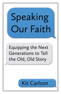 Speaking Our Faith: Equipping the Next Generations to Tell the Old, Old Story