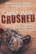 Christ Walk Crushed: A 40-day Journey Toward Reconcillation