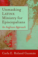Unmasking Latinx Ministry for Episcopalians: An Anglican Approach