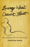 Loving What Doesn't Last: An Adoration of the Body