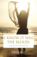 I Know It Was The Blood: A Story of Overcoming