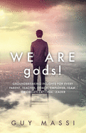 We Are gods!: Groundbreaking Insights for Every Parent, Teacher, Coach, Employer, Team, or Organizational Leader