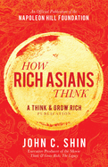 How Rich Asians Think: A Think and Grow Rich Publication (Official Publication of the Napoleon Hill Foundation)
