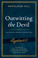 Outwitting the Devil: The Complete Text, Reproduced from Napoleon Hill's Original Manuscript, Including Never-Before Published Content (Official Publication of the Napoleon Hill Foundation)