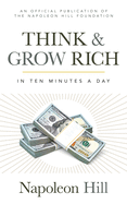 Think and Grow Rich: In 10 Minutes a Day (Official Publication of the Napoleon Hill Foundation)