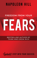 Freedom from Your Fears: Step Into Your Success (An Official Publication of the Napoleon Hill Foundation)