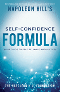 Napoleon Hill's Self-Confidence Formula: Your Guide to Self-Reliance and Success: An Official Publication of the Napoleon Hill Foundation