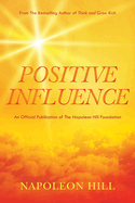 Napoleon Hill's Positive Influence (An Official Publication of the Napoleon Hill Foundation)