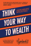 Think Your Way to Wealth: Learn Money-Making Secrets & Grasp This Opportunity to Think Your Way to Wealth! (An Official Publication of the Napoleon Hill Foundation)