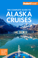 Fodor's The Complete Guide to Alaska Cruises (Full-color Travel Guide)